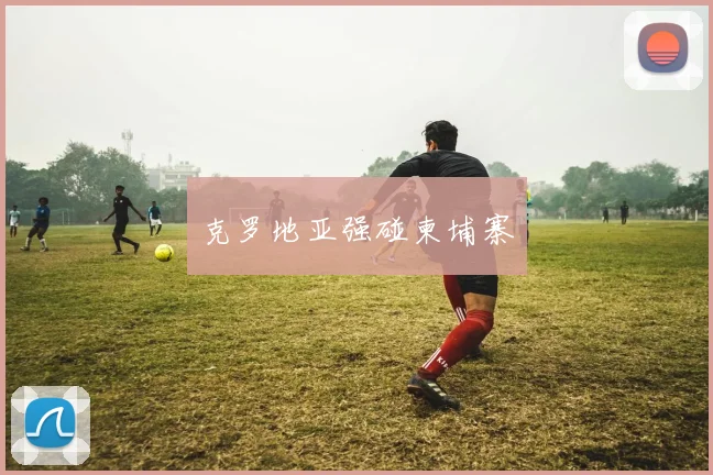 克罗地亚强碰柬埔寨